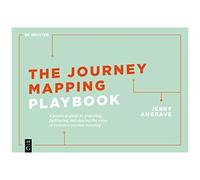 The Journey Mapping Playbook: A Practical Guide to Preparing, Facilitating and Sharing the Value of Customer Journey Mapping
