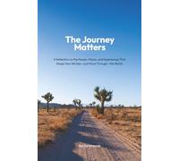 The Journey Matters: A Reflection on the People, Places, and Experiences That Shape How We See-and Move Through-the World