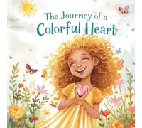 The journey of a colorful heart: A sweet story that teaches kindness and the magic of good deeds