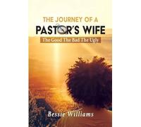 The Journey Of A Pastor's Wife: The Good The Bad The Ugly