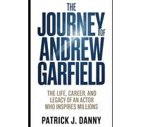 The Journey of Andrew Garfield: The Life, Career, and Legacy of an Actor Who Inspires Millions