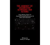 The Journey Of Celebrated Actresses And Actors: From Rising Talent To Award-Winning Performances In Film And Television