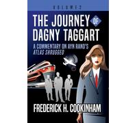 The Journey of Dagny Taggart: A Commentary on Ayn Rand's Atlas Shrugged: Volume 2