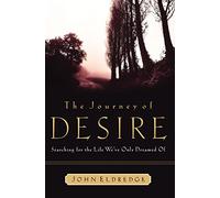 The Journey of Desire: Searching for the Life We'Ve Only Dreamed of