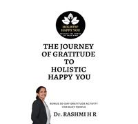 THE JOURNEY OF GRATITUDE TO HOLISTIC HAPPY YOU: BONUS 30-DAY GRATITUDE ACTIVITY FOR BUSY PEOPLE