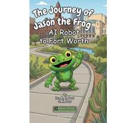 The Journey of Jason the Frog(TM) AI Robot to Fort Worth