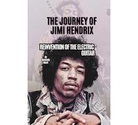 THE JOURNEY OF JIMI HENDRIX: REINVENTION OF THE ELECTRIC GUITAR