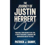 The Journey of Justin Herbert: From Small-Town Dreamer to NFL Star, A Story of Resilience, Leadership, and Inspiration On and Off the Field