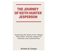 THE JOURNEY OF KEITH HUNTER JESPERSON: Exploring the Mind of the ‘Happy Face Killer’ and His Impact on Families and Communities