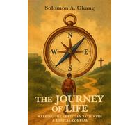 The Journey of Life: Walking The Christian Path With A Biblical Compass