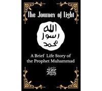 The Journey of Light: A Brief Life Story of the Prophet Muhammad ﷺ