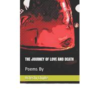 THE JOURNEY OF LOVE AND DEATH: Poems By
