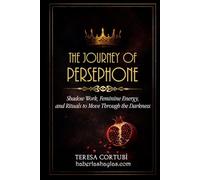 The Journey of Persephone: Shadow Work, Feminine Energy, and Rituals to Move Through the Darkness
