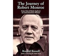 The Journey of Robert Monroe: From Out-of-body Explorer to Consciousness Pioneer