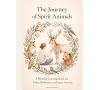 The Journey of Spirit Animals: A Mindful Coloring Book for Calm, Reflection, and Inner Listening