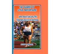 THE JOURNEY OF STEVE PREFONTAINE: When Passion Fuels Every Mile: A Biography Book for the Determined