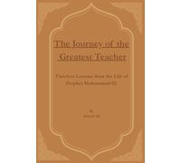 The Journey of the Greatest Teacher: Timeless Lessons from the Life of Prophet Muhammad ﷺ