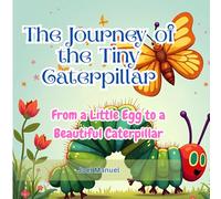 The Journey of the Tiny Caterpillar: From a Little Egg to a Beautiful Butterfly