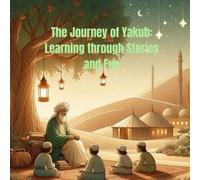 The Journey of Yakub: Learning through Stories and Fun: Story of prophet Yakub for kids