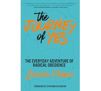 The Journey of Yes: The Everyday Adventure of Radical Obedience