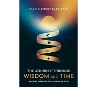 The Journey Through Wisdom and Time: Ancient Insights for a Modern Soul