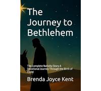 The Journey to Bethlehem: The Complete Nativity Story A Devotional Journey Through the Birth of Christ