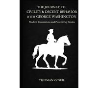 The Journey to Civility & Decent Behavior with George Washington: Modern Translations and Present Day Stories