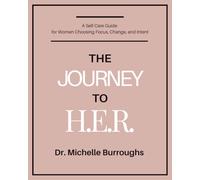 The Journey to H.E.R.: A Self-Care Guide for Women Choosing Focus, Change, and Intent