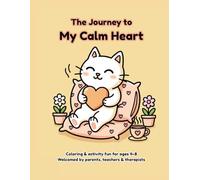 The Journey to My Calm Heart: An emotional wellness workbook for kids ages 4-8 with coloring pages, mindful prompts, and playful activities to build a healthy heart