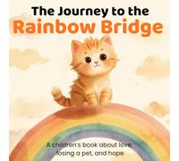 The Journey to the Rainbow Bridge: A children’s book about love, losing a pet, and hope