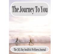 The Journey to You: A 52-Week Wellness Journal to Track Weight Loss, Body Measurements, Blood Pressure, Blood Sugar, Vitamins, Activity & More - 365 Daily Pages for a Healthier You