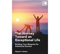 The Journey Toward an Exceptional Life: Building Your Blueprint for Intentional Success
