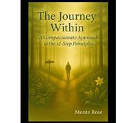 The Journey Within: A Compassionate Approach to the 12-Step Principles