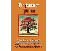 The Journey Within: From Stuck To Thriving: A Guided Reflective Journal for Rediscovery and Growth: Helping Young Adults Build Confidence, Find Direction, and Embrace Change.