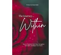 The Journey Within: How to Transform Your Mind, Strengthen Your Spirit, and Shape Your Future