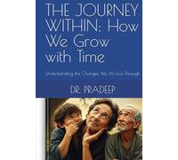 THE JOURNEY WITHIN: How We Grow with Time: Understanding the Changes We All Live Through