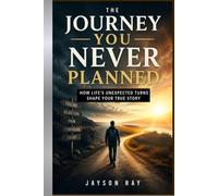 The Journey You Never Planned: How Life’s Unexpected Turns Shape Your True Story