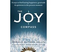 The Joy Compass: Eight Ways to Find Lasting Happiness, Gratitude, and Optimism in the Present Moment