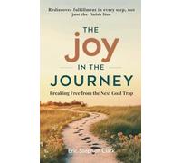The Joy in the Journey: Breaking Free from the Next Goal Trap: Rediscover fulfillment in every step, not just the finish line