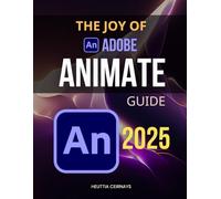The Joy of Adobe Animate Guide: Master Animation Design And Interactivity With Powerful Tools Motion Techniques And Creative Storytelling Strategies