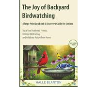 The Joy of Backyard Birdwatching: A Large Print Log Book & Discovery Guide for Seniors | Track Your Feathered Friends, Improve Well-being, and Celebrate Nature from Home.