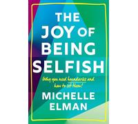 The Joy of Being Selfish: Why You Need Boundaries and How to Set Them