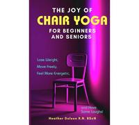 The Joy Of Chair Yoga For Seniors And Beginners