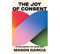 The Joy of Consent: A Philosophy of Good Sex