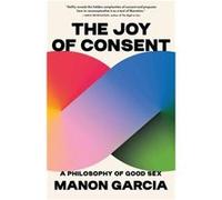 The Joy of Consent - Manon Garcia - Harvard University Press - Livre en Anglais - Paperback Manon GarciaManon Garcia (Auteur)