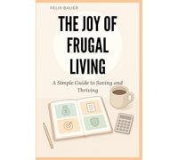 The Joy of Frugal Living: A Simple Guide to Saving and Thriving