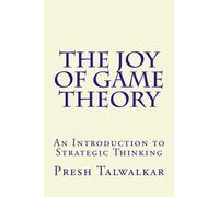 The Joy of Game Theory: An Introduction to Strategic Thinking