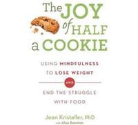 The Joy Of Half A Cookie: Using Mindfulness To Lose Weight And End The Struggle With Food (Paperback) Jean Kristeller, Alisa Bowman (Auteur)