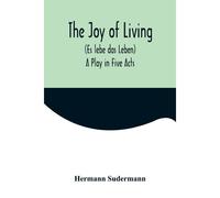 The Joy Of Living (Es Lebe Das Leben): A Play In Five Acts