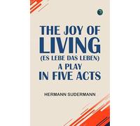 The Joy of Living (Es lebe das Leben) A Play in Five Acts